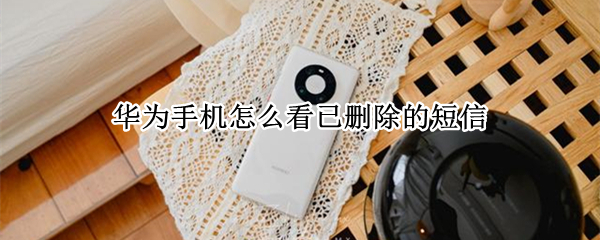 华为手机怎么看已删除的短信（华为手机怎么看已删除的短信,云空间已满）
