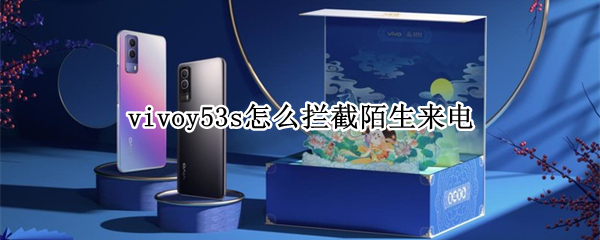 vivoy53s怎么拦截陌生来电（vivoy5s怎么设置陌生号码拦截）