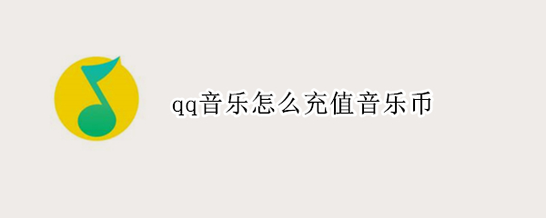 qq音乐怎么充值音乐币 qq音乐怎么充值音乐币买成饭票怎么办