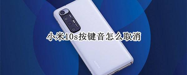 小米10s按键音怎么取消（小米10怎么关掉按键音）