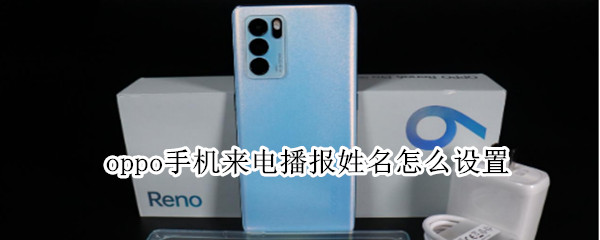 oppo手机来电播报姓名怎么设置（oppo手机来电播报姓名怎么设置的）