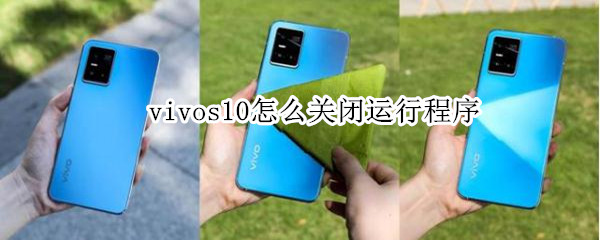 vivos10怎么关闭运行程序 vivos1手机怎样关闭运行程序