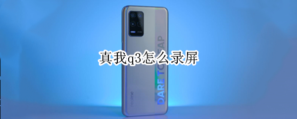 真我q3怎么录屏 真我q3怎么录屏不显示自己