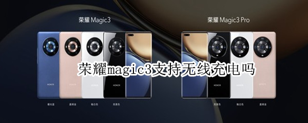 荣耀magic3支持无线充电吗（荣耀magic 3支持无线充电吗）