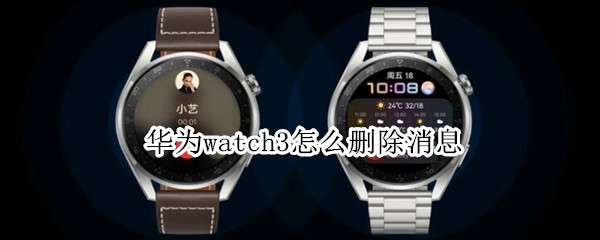 华为watch3怎么删除消息 华为watch3删除通话记录