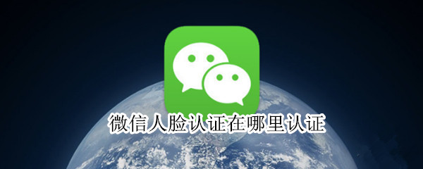 微信人脸认证在哪里认证（微信人脸识别认证在哪里设置）