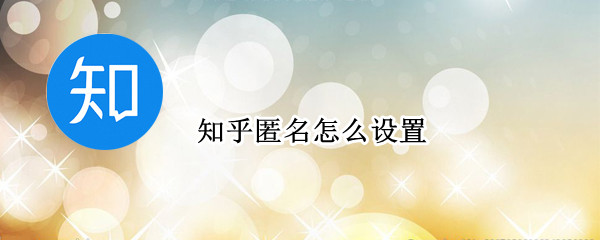 知乎匿名怎么设置（知乎匿名怎么设置苹果手机）