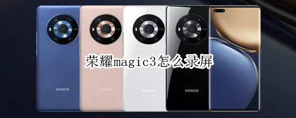 荣耀magic3怎么录屏 荣耀magic3怎么录屏?
