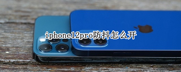 iphone12pro防抖怎么开（苹果11pro防抖怎么开）