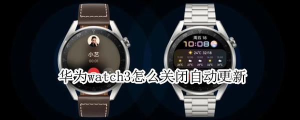 华为watch3怎么关闭自动更新 华为watch3怎么更新系统