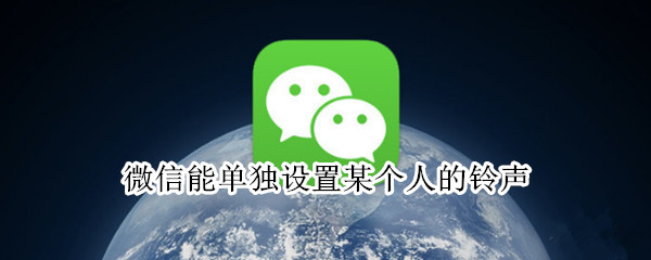 微信能单独设置某个人的铃声 微信能单独设置某个人的铃声静音