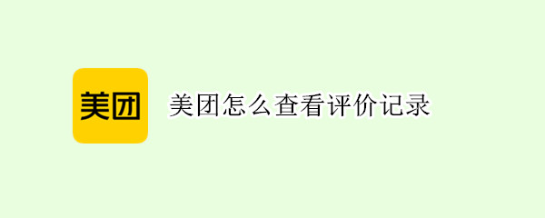 美团怎么查看评价记录 美团怎么查看评价记录在哪里