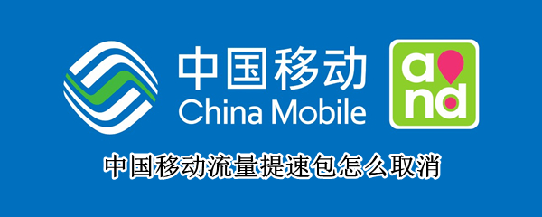 中国移动流量提速包怎么取消 中国移动流量提速包怎么取消订阅