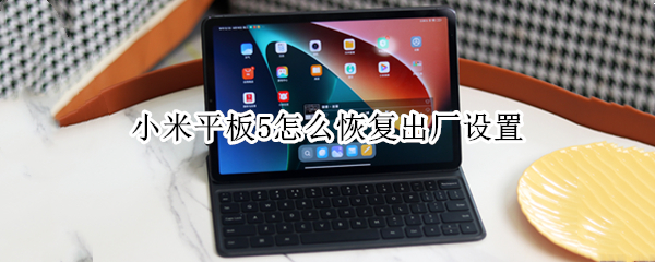 小米平板5怎么恢复出厂设置（小米平板怎么恢复出厂设置?）