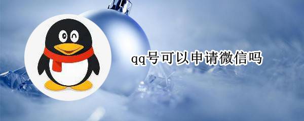 qq号可以申请微信吗 只用qq号可以申请微信吗