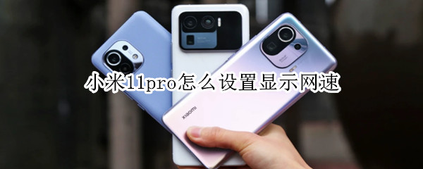 小米11pro怎么设置显示网速 小米11pro怎么设置显示网速快