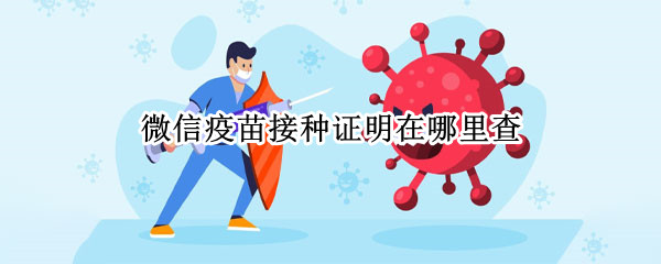 微信疫苗接种证明在哪里查（微信疫苗接种证明怎么查）