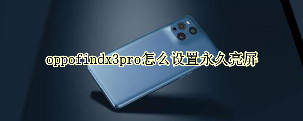 oppofindx3pro怎么设置永久亮屏（oppofindx3怎么设置锁屏）