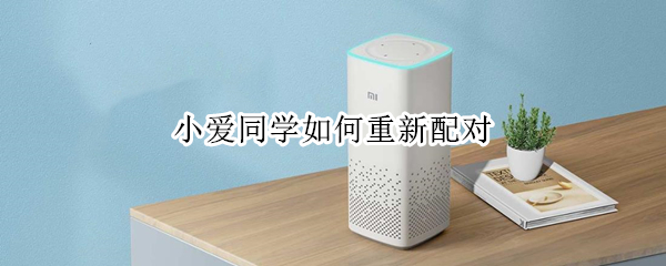 小爱同学如何重新配对（小爱同学如何重新配对苹果手机）