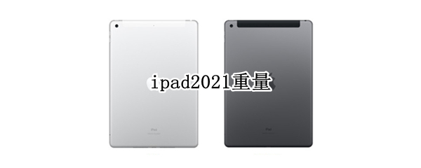 ipad2021重量（ipad2021重量多少克）