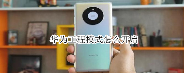 华为工程模式怎么开启（华为工程模式怎么开启的）