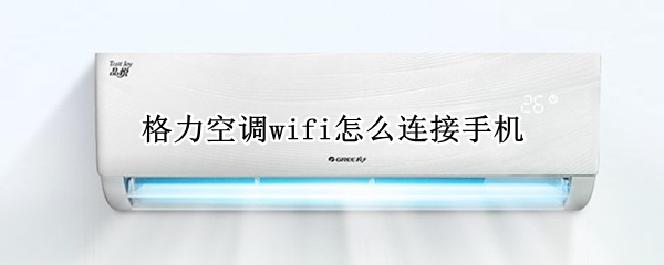 格力空调wifi怎么连接手机（格力空调wifi怎么连接手机作用）