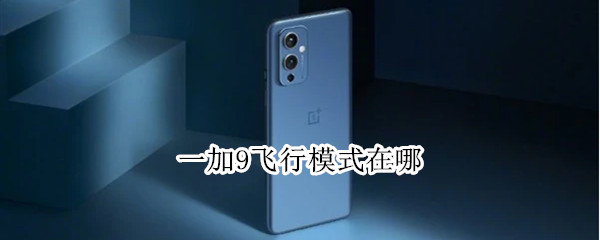 一加9飞行模式在哪（一加手机飞行模式在哪里）