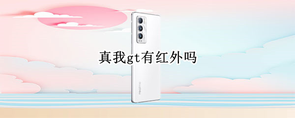 真我gt有红外吗 真我GT支持红外线吗