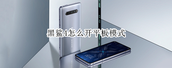 黑鲨4怎么开平板模式 黑鲨4怎么开平板模式设置