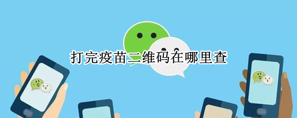 打完疫苗二维码在哪里查（打完疫苗二维码在哪里查询）