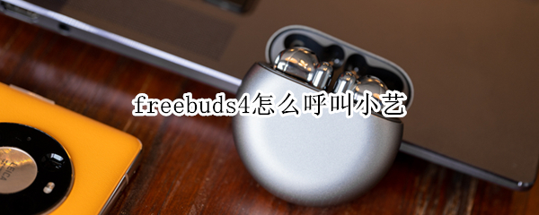 freebuds4怎么呼叫小艺 freebuds3怎么呼叫小艺