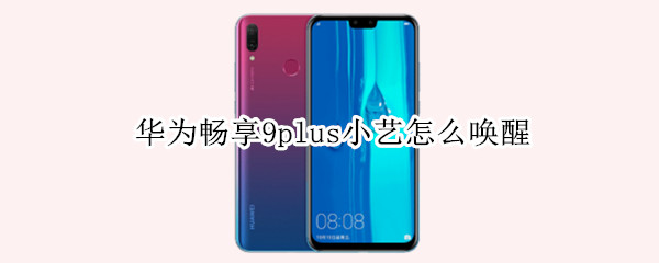 华为畅享9plus小艺怎么唤醒（华为畅享9plus小艺小艺怎么唤醒）