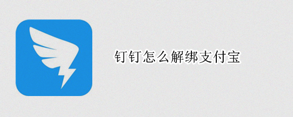 钉钉怎么解绑支付宝 钉钉怎么解绑支付宝绑定