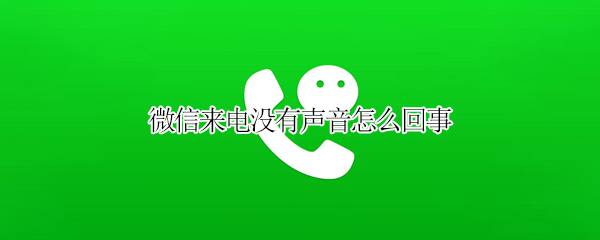 微信来电没有声音怎么回事 微信来电没有声音怎么回事oppo