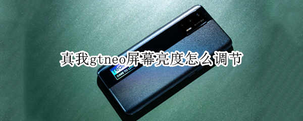 真我gtneo屏幕亮度怎么调节（真我gtneo屏幕调光）