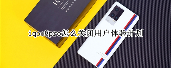 iqoo8pro怎么关闭用户体验计划（iqoo8pro开发者模式怎么关闭）
