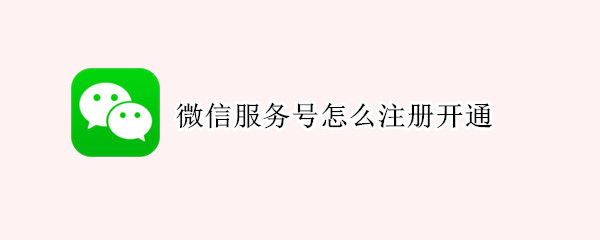 微信服务号怎么注册开通（微信服务号怎么注册开通不了）
