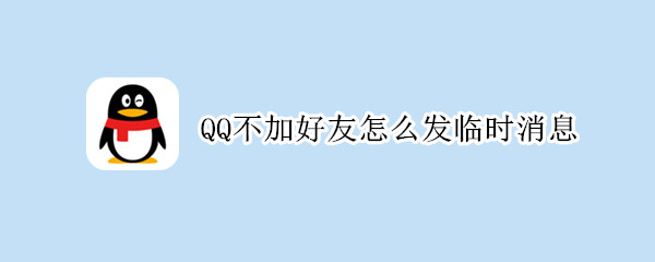 QQ不加好友怎么发临时消息 qq怎么不加好友发消息