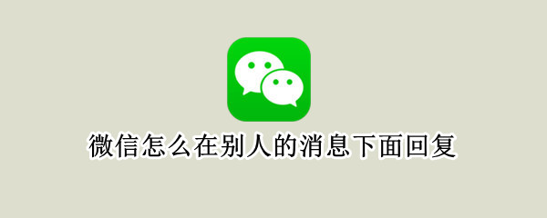 微信怎么在别人的消息下面回复（微信如何在别人的话下面回复）
