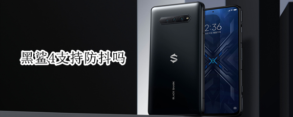 黑鲨4支持防抖吗 黑鲨4支持防抖吗手机