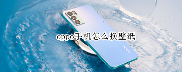 oppo手机怎么换壁纸 oppo手机咋换壁纸