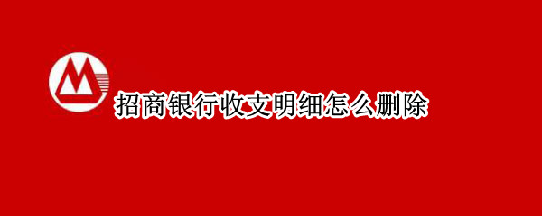 招商银行收支明细怎么删除 招商银行怎么删除收支记录