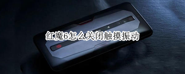 红魔6怎么关闭触摸振动（红魔6触控按键怎么设置）