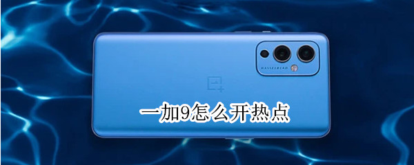 一加9怎么开热点 一加9怎么开热点的
