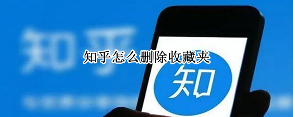 知乎怎么删除收藏夹（知乎怎样删除收藏夹）