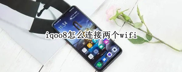 iqoo8怎么连接两个wifi（iqoo8怎么连接电脑）