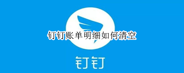 钉钉账单明细如何清空（钉钉怎么删除账单）