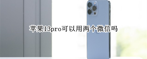 苹果13pro可以用两个微信吗