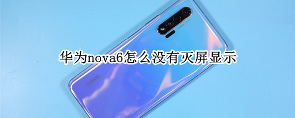 华为nova6怎么没有灭屏显示（华为nova6怎么没有灭屏显示时间）