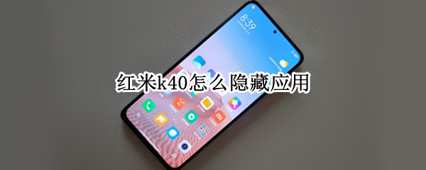 红米k40怎么隐藏应用（红米K40隐藏应用）